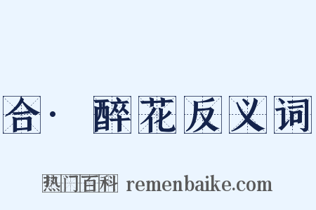 合·醉花反义词是什么意思的图片